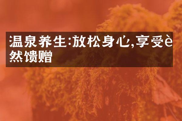 温泉养生:放松身心,享受自然馈赠
