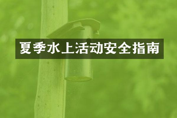 夏季水上活动安全指南