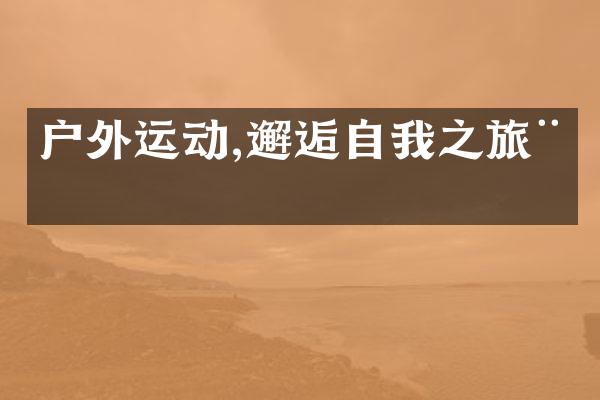 户外运动,邂逅自我之旅程