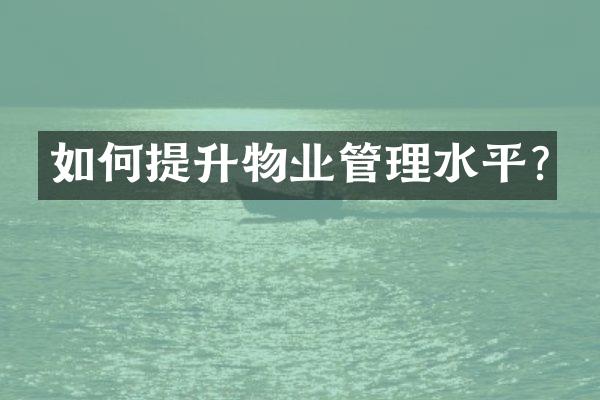 如何提升物业管理水平?