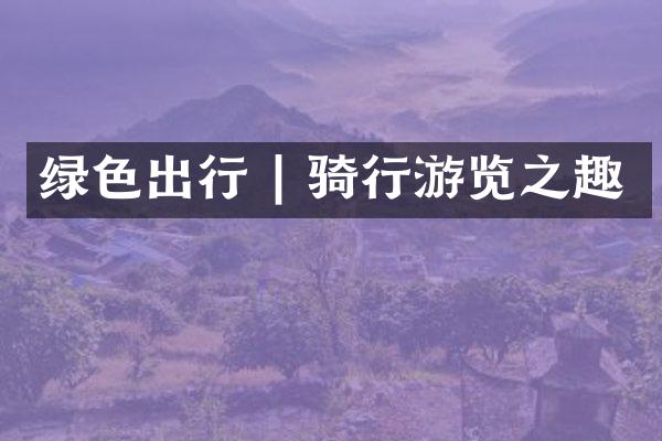 绿色出行 | 骑行游览之趣