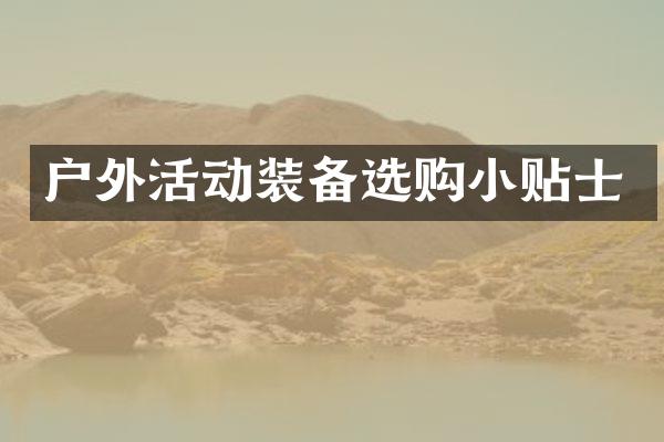 户外活动装备选购小贴士