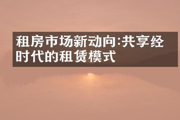 租房市场新动向:共享经济时代的租赁模式