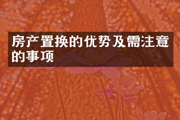 房产置换的优势及需注意的事项