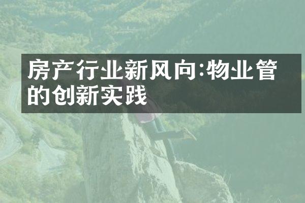 房产行业新风向:物业管理的创新实践
