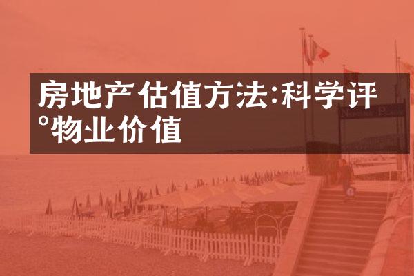 房地产估值方法:科学评估物业价值