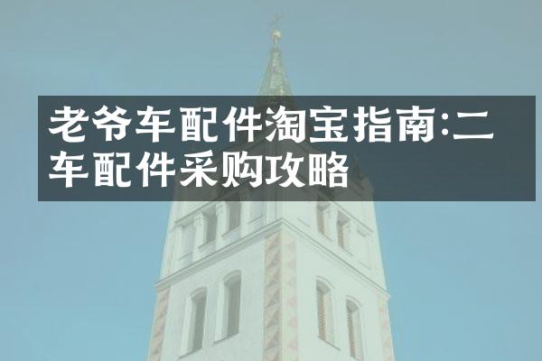 老爷车配件淘宝指南:二手车配件采购攻略