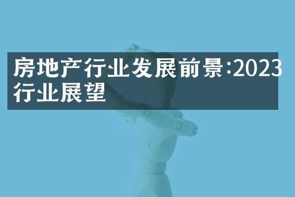 房地产行业发展前景:2023年行业展望