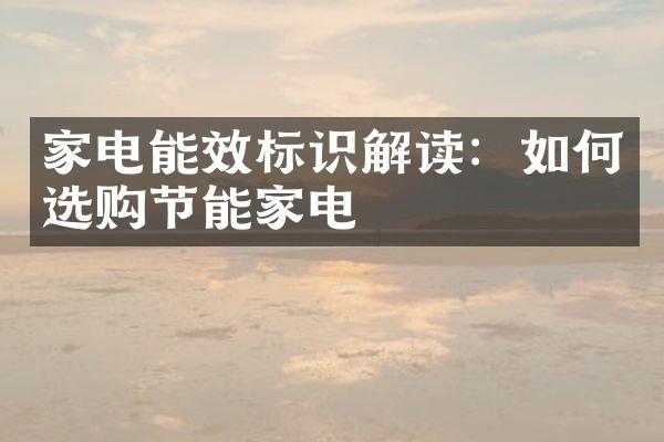 家电能效标识解读：如何选购节能家电