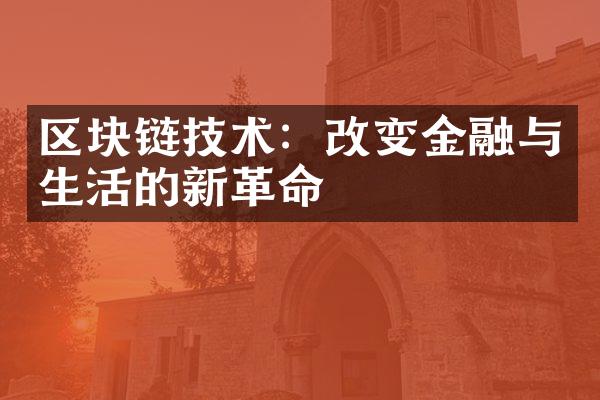 区块链技术：改变金融与生活的新革命