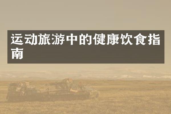 运动旅游中的健康饮食指南