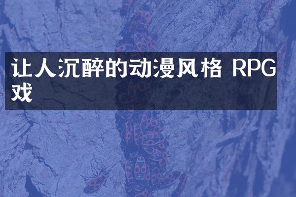 让人沉醉的动漫风格 RPG 游戏