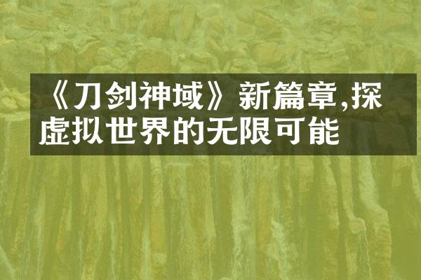 《刀剑神域》新篇章,探索虚拟世界的无限可能