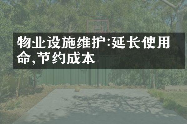 物业设施维护:延长使用寿命,节约成本