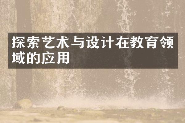 探索艺术与设计在教育领域的应用