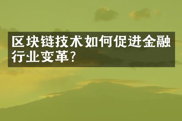 区块链技术如何促进金融行业变革?