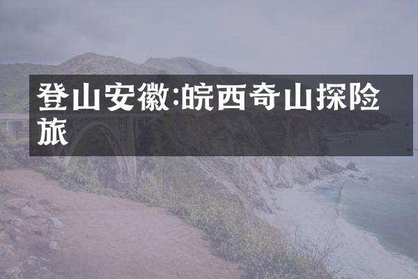 登山安徽:皖西奇山探险之旅