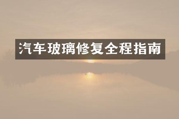 汽车玻璃修复全程指南