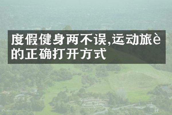 度假健身两不误,运动旅行的正确打开方式