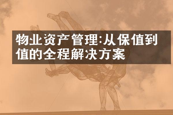 物业资产管理:从保值到增值的全程解决方案