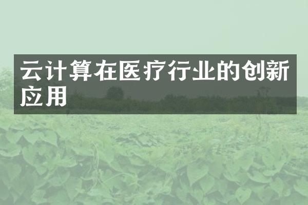 云计算在医疗行业的创新应用