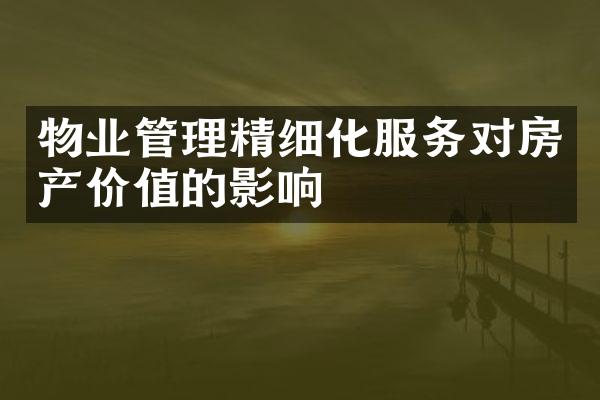 物业管理精细化服务对房产价值的影响