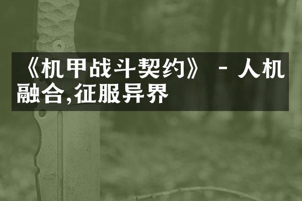 《机甲战斗契约》 - 人机融合,征服异界
