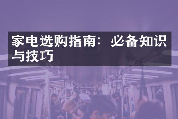家电选购指南：必备知识与技巧