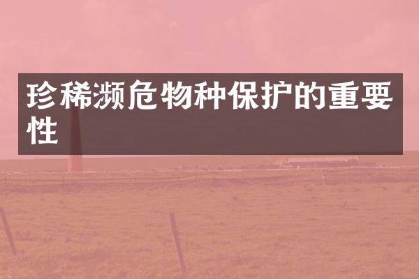 珍稀濒危物种保护的重要性
