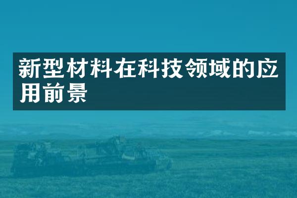 新型材料在科技领域的应用前景
