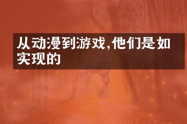 从动漫到游戏,他们是如何实现的