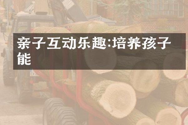 亲子互动乐趣:培养孩子才能