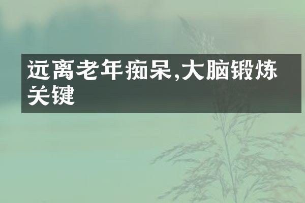 远离老年痴呆,大脑锻炼很关键