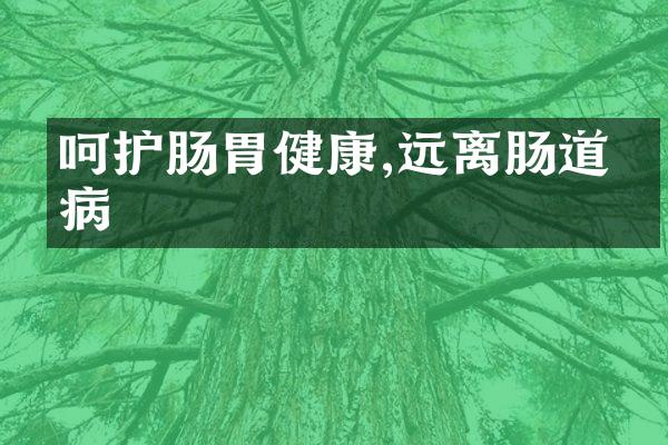 呵护肠胃健康,远离肠道疾病