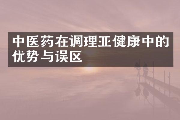 中医药在调理亚健康中的优势与误区
