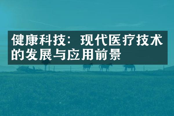 健康科技：现代医疗技术的发展与应用前景