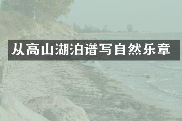 从高山湖泊谱写自然乐章