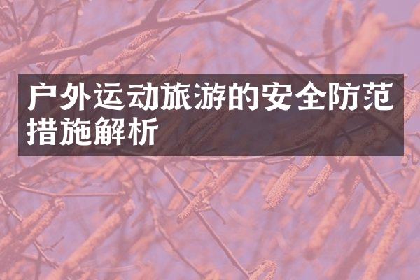 户外运动旅游的安全防范措施解析