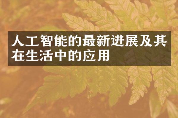 人工智能的最新进展及其在生活中的应用
