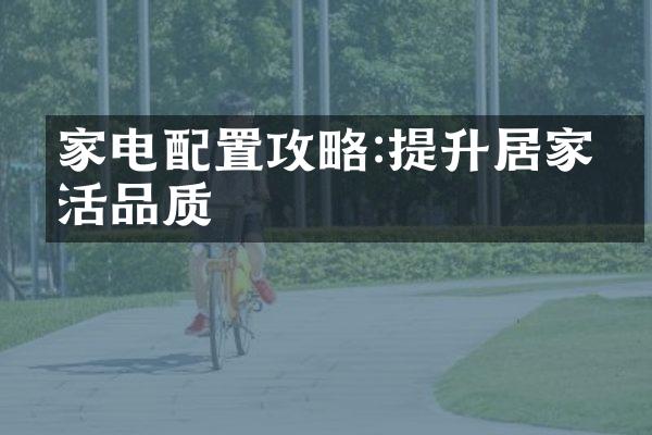 家电配置攻略:提升居家生活品质
