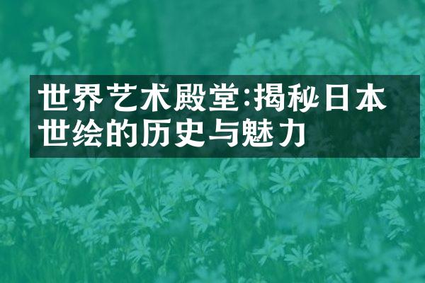 世界艺术殿堂:揭秘日本浮世绘的历史与魅力