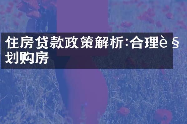 住房贷款政策解析:合理规划购房