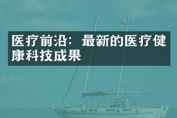 医疗前沿：最新的医疗健康科技成果