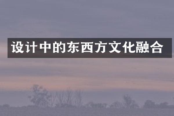 设计中的东西方文化融合