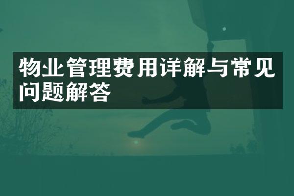 物业管理费用详解与常见问题解答