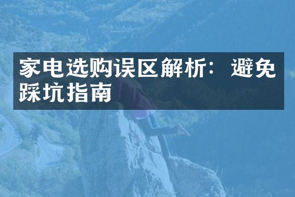 家电选购误区解析：避免踩坑指南