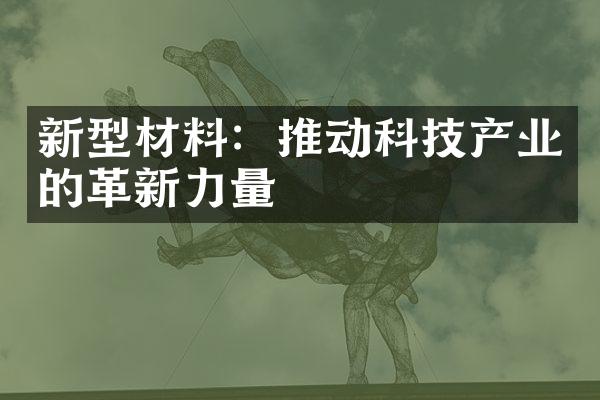 新型材料：推动科技产业的革新力量