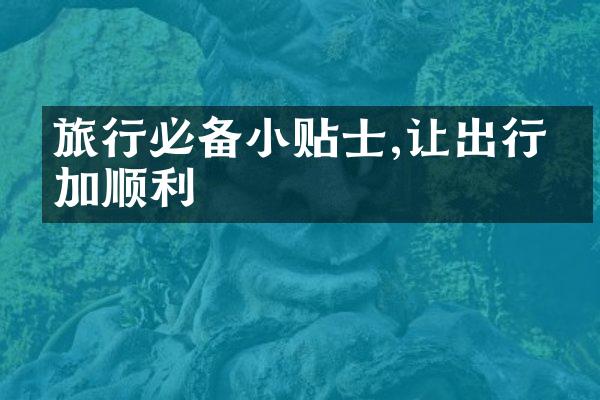 旅行必备小贴士,让出行更加顺利