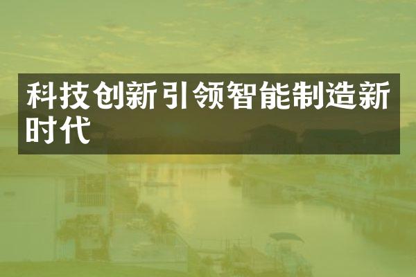 科技创新引领智能制造新时代