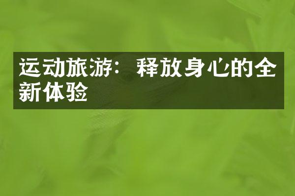 运动旅游：释放身心的全新体验
